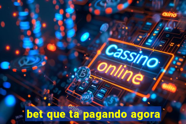 bet que ta pagando agora